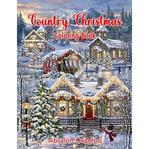 Country Christmas Coloring Book: An Adult Coloring Book Featuring Festive And Beautiful Christmas Scenes In The Country (Country Coloring Books)