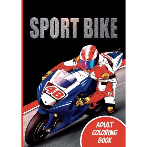 Sport Bike : Adult Coloring Book: Gift Idea For Motorcycle Enthusiasts - Motorcycle Coloring Book For Men And Women - Motorcycle Birthday Gift For Kids And Teens