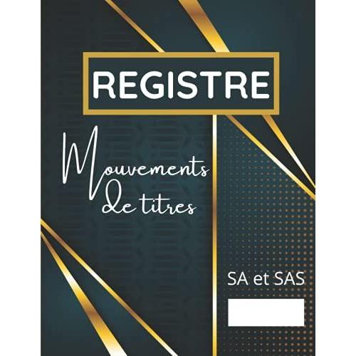 Registre Des Mouvements De Titres Sa Et Sas: Registre Complet Conforme Aux Obligations Lgales Pour Sa Et Sas. Enregistrement Des Cessions D'actions ... Des Mouvements Sur Les Titres. Grand Format.