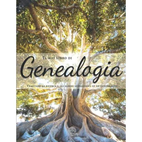 Il Mio Libro Di Genealogia Tracciare La Ricerca E Gli Alberi Genealogici Su 10 Generazioni: Quaderno Di Genealogia Da Compilare Per Cercare Le ... Memorie Dei Tuoi Antenati Ai Tuoi Discendenti