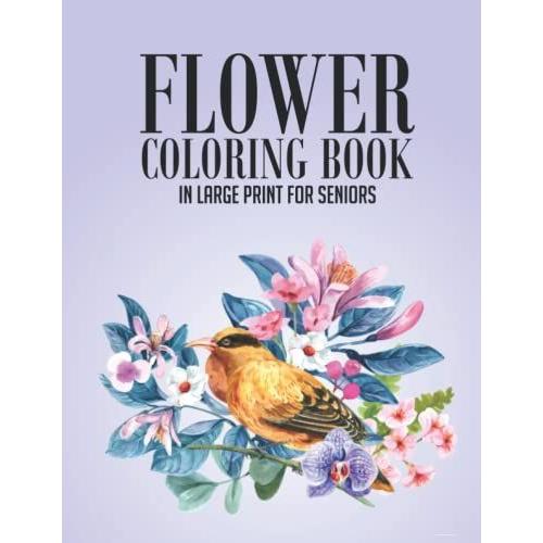 Flower Coloring Book In Large Print For Seniors: Relaxing Floral Coloring Pages, Easy Patterns And Designs For Seniors To Color (Adult Coloring Books By Elmsleigh Designs)