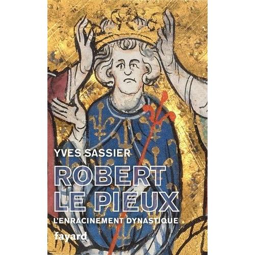 Robert Le Pieux - L'enracinement Dynastique