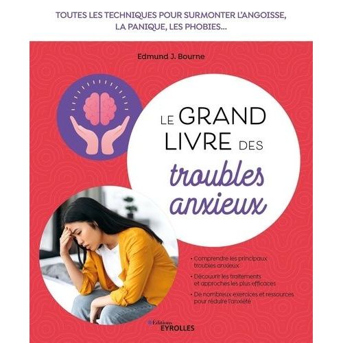 Le Grand Livre Des Troubles Anxieux - Toutes Les Techniques Pour Surmonter L'angoisse, La Panique, Les Phobies