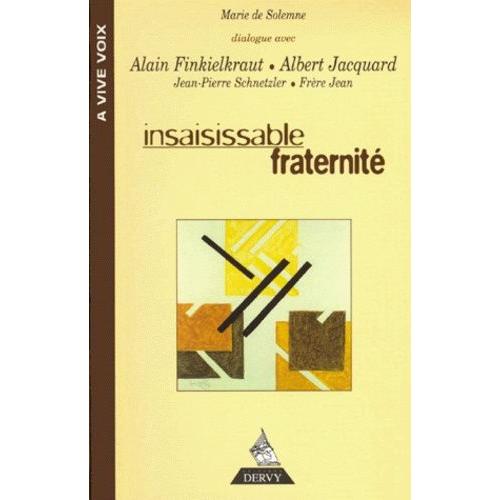 Insaisissable Fraternité - Dialogue Avec Alain Finkielkraut, Alain Jacquard, Jean-Pierre Schneider, Frère Jean