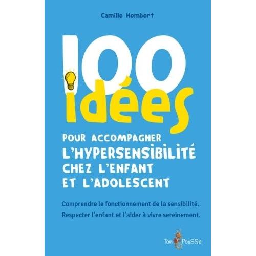 100 Idées Pour Accompagner L'hypersensibilite Chez L'enfant Et L'adolescent