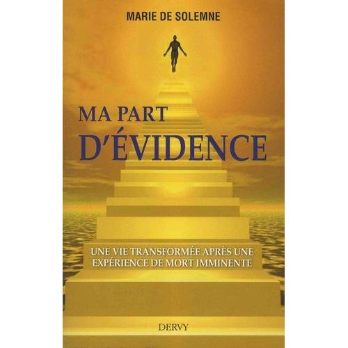 Ma Part D'évidence - Une Vie Transformée Après Une Expérience De Mort Imminente