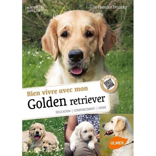 Bien Vivre Avec Mon Golden Retriever - Education, Comportement, Soins