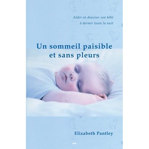 Un Sommeil Paisible Et Sans Pleurs - Aider En Douceur Son Bébé À Dormir Toute La Nuit