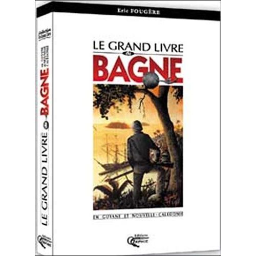 Le Grand Livre Du Bagne En Guyane Et Nouvelle-Calédonie