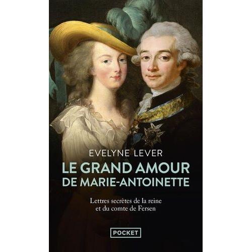 Le Grand Amour De Marie-Antoinette - Lettres Secrètes De La Reine Et Du Comte De Fersen