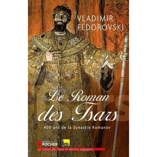 Le Roman Des Tsars - 400 Ans De La Dynastie Romanov