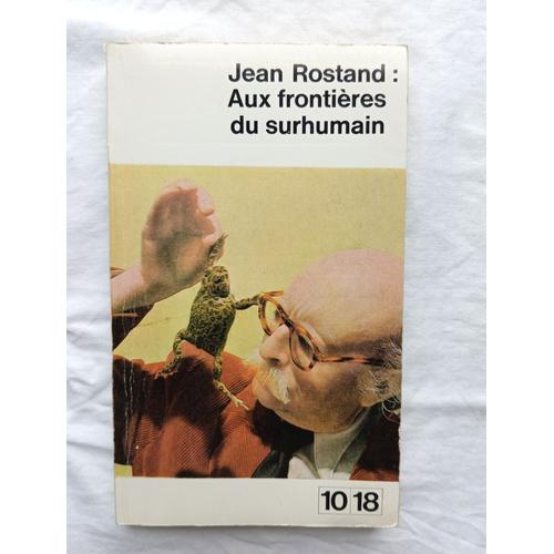 Jean Rostand, Aux Frontières Du Surhumain, 10/18, 1963