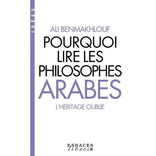 Pourquoi Lire Les Philosophes Arabes - L'héritage Oublié