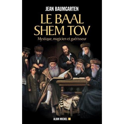 Le Baal Shem Tov - Mystique, Magicien Et Guérisseur