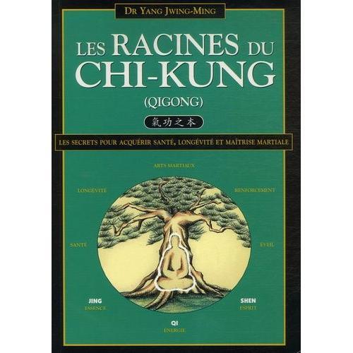 Les Racines Du Chi-Kung - Secrets Pour Acquérir Santé, Longévité Et Maîtrise Martiale