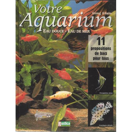 Votre Aquarium - Eau Douce, Eau De Mer - Gireg Allain - Rustica 1999
