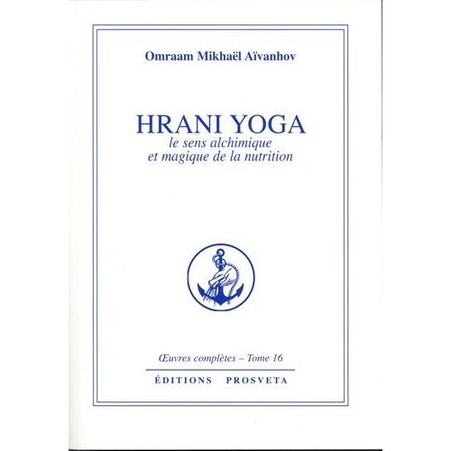 Hrani Yoga, Le Sens Alchimique Et Magique De La Nutrition - Oeuvres Complètes, Tome 16