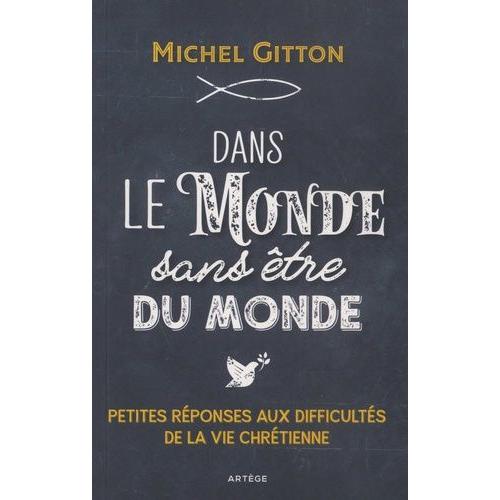 Dans Le Monde Sans Être Du Monde - Petites Réponses Aux Difficultés De La Vie Chrétienne