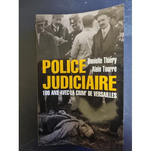 Danielle Thiéry Et Alain Tourre, Police Judiciaire. 100 Ans Avec La Crim' De Versailles