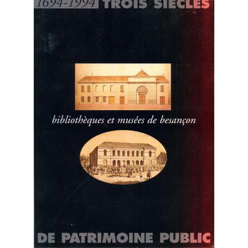 Bibliothèques Et Musées De Besançon                                                                    1694 - 1994 Trois Siècles De Patrimoine Public