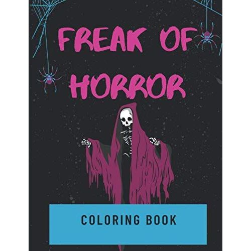 Freak Of Horror Coloring Book: Horror Adult Coloring Book For Stress Relief And Relaxation, Scary Creatures And Creepy Serial Killers From Classic Horror Movies, Great Gifts With Super Creative Combin
