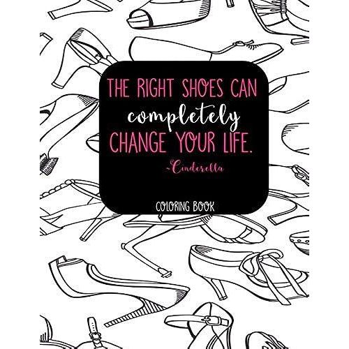 The Right Shoes Can Completely Change Your Life Cinderella Coloring Book: Adult Coloring Pages For Shoe Lovers, Kids Coloring Book For Fashionistas, Fashion Coloring Book