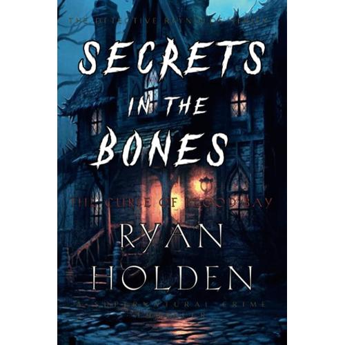 Secrets In The Bones: The Curse Of Blood Bay. A Dark, Supernatural Crime Thriller, Steeped In The Chills Caused By Things That Go Bump In The Night. (The Detective Reynolds Series)