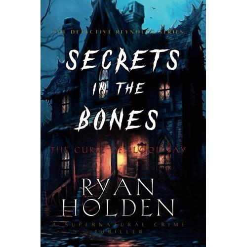 Secrets In The Bones: The Curse Of Blood Bay. A Dark, Supernatural Crime Thriller, Steeped In The Chills Caused By Things That Go Bump In The Night. (The Detective Reynolds Series)