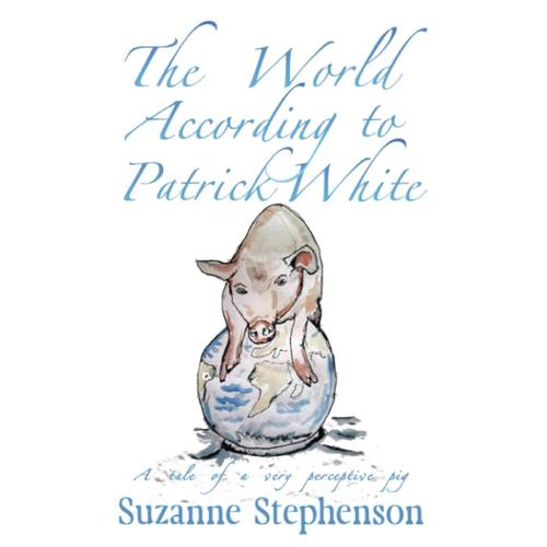 The World According To Patrick White: A Tale Of A Very Perceptive Pig