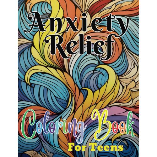 Anxiety Relief Coloring Book For Teens: Coloring In A Coloring Book, Especially For Teens, Offers Several Benefits. It Can Be A Relaxing And Mindful ... Combined With The Colors Themselves Can..