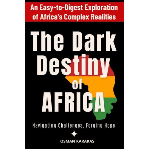 The Dark Destiny Of Africa: Navigating Challenges, Forging Hope (Research And Reference Series)