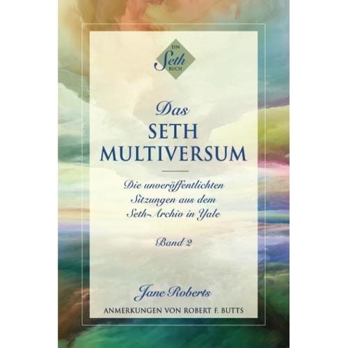 Das Seth-Multiversum: Band 2, Die Unveröffentlichten Sitzungen Aus Dem Seth-Archiv In Yale