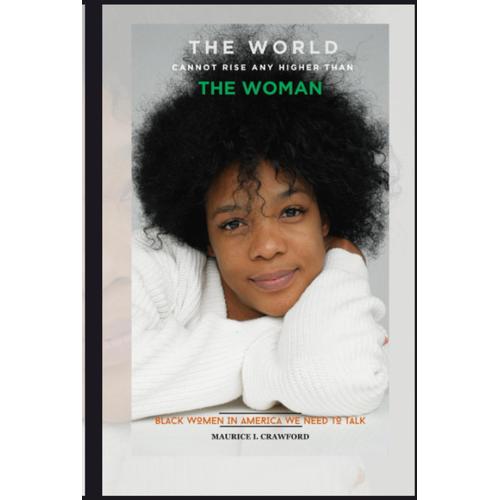 The World Cannot Rise Any Higher Than The Woman: Black Women In America We Need To Talk