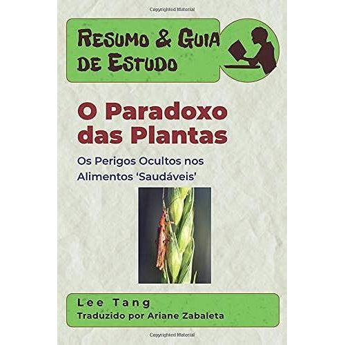 Resumo & Guia De Estudo - O Paradoxo Das Plantas: Os Perigos Ocultos Nos Alimentos Saudáveis: Resumo & Guia De Estudo