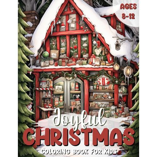 Joyful Christmas Coloring Book For Kids Ages 8-12: Beautiful Christmas Colorful Pages Of Cute Snowman Whimsical Reindeer Funny Santa Claus Christmas Tree For Cozy Winter Holidays