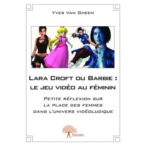 Lara Croft Ou Barbie : Le Jeu Vidéo Au Féminin