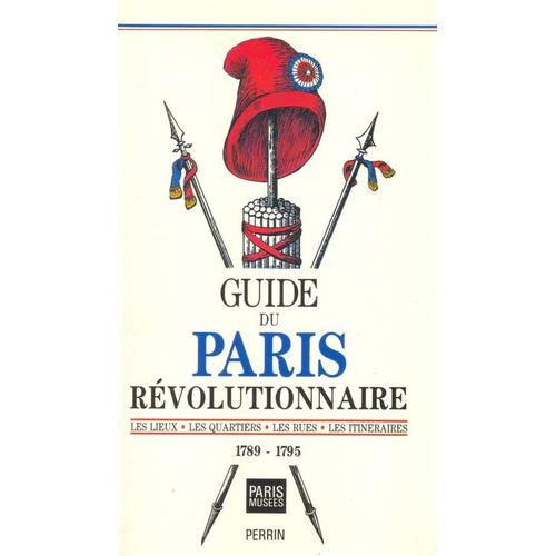 Guide Du Paris Révolutionnaire - Les Lieux, Les Quartiers, Les Rues, Les Itinéraires, 1789-1795