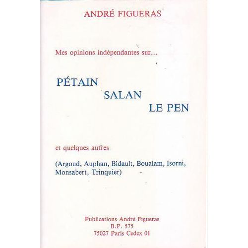 Mes Opinions Indépendantes Sur Pétain, Salan, Le Pen Et Quelques Autres