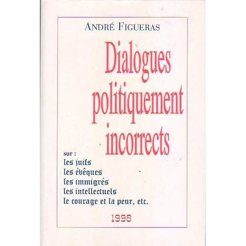 Dialogues Politiquement Incorrects - Sur Les Juifs, Les Évêques, Les Immigrés, Les Intellectuels, Le Courage Et La Peur, Etc