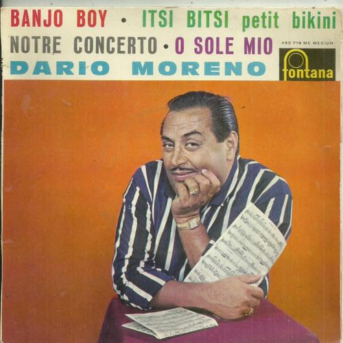 Dario Moreno : Banjo Boy (C. Niesson, J. Broussolle) 2'14 - Notre Concerto (Bindi, J. Broussolle) 4'07 / Itsi Bitsi, Petit Bikini 2'15 - O Sole Mio 2'27