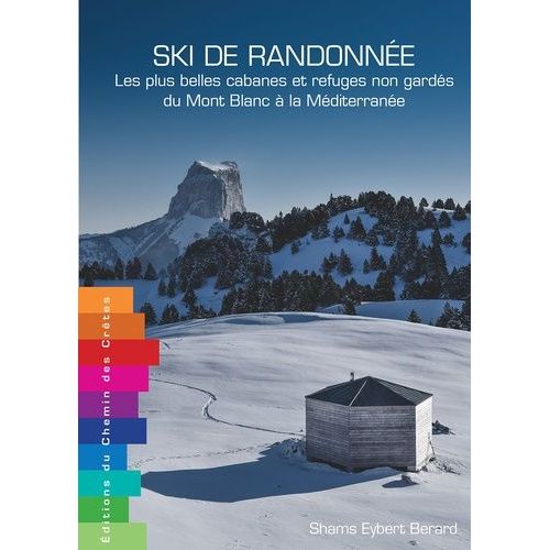 Ski De Randonnée - Les Plus Belles Cabanes Et Refuges Non Gardés Du Mont-Blanc À La Méditerranée