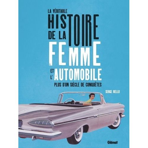 La Véritable Histoire De La Femme Et De L'automobile - Plus D'un Siècle De Conquêtes