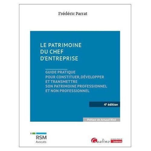 Le Patrimoine Du Chef D'entreprise - Guide Pratique Pour Constituer, Développer Et Transmettre Son Patrimoine Professionnel Et Non Professionnel
