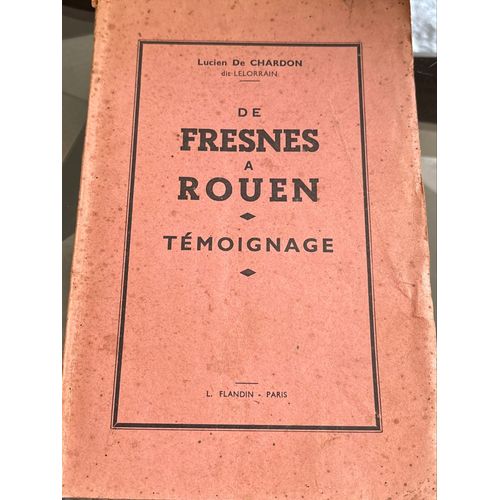 De Fresnes À Rouen. Témoignage De Lucien De Chardon Dit Lelorrain. Paru En 1945 Chez Flandrin-Paris.
