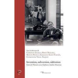 Invention, Subversion, Sidération - Faire De L'histoire Avec Stéphane Audoin-Rouzeau