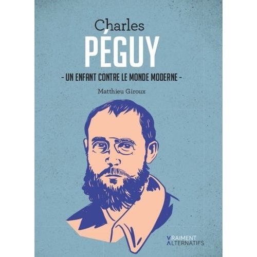 Charles Péguy - Un Enfant Contre Le Monde Moderne