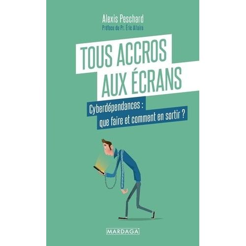 Tous Accros Aux Écrans - Cyberdépendances : Que Faire Et Comment En Sortir ?
