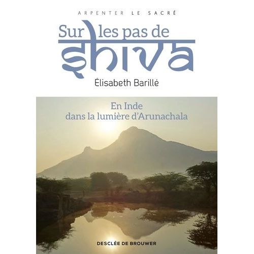 Sur Les Pas De Shiva - En Inde Dans La Lumière D'arunachala