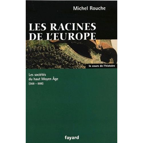 Les Racines De L'europe - Les Sociétés Du Haut Moyen Age 568-888
