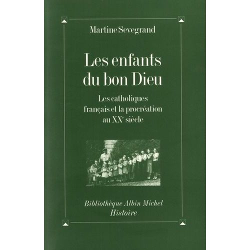 Les Enfants Du Bon Dieu - Les Catholiques Français Et La Procréation Au Xxe Siècle